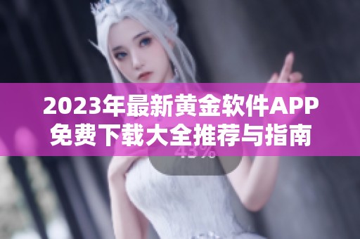 2023年最新黄金软件APP免费下载大全推荐与指南