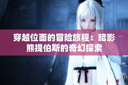 穿越位面的冒险旅程：暗影熊提伯斯的奇幻探索