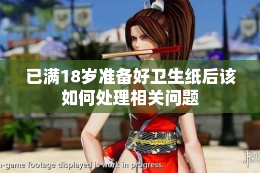 已满18岁准备好卫生纸后该如何处理相关问题