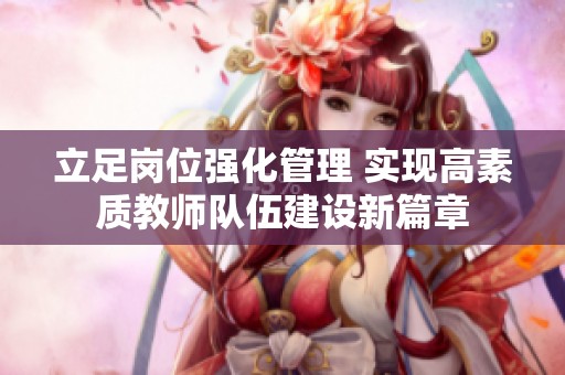 立足岗位强化管理 实现高素质教师队伍建设新篇章