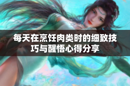 每天在烹饪肉类时的细致技巧与醒悟心得分享