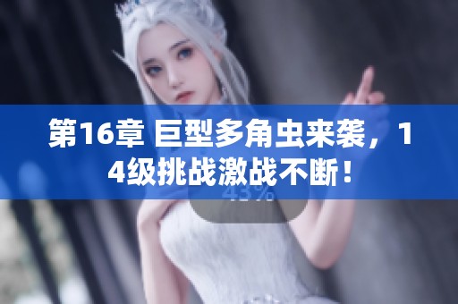 第16章 巨型多角虫来袭，14级挑战激战不断！