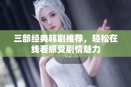 三部经典韩剧推荐，轻松在线看感受剧情魅力