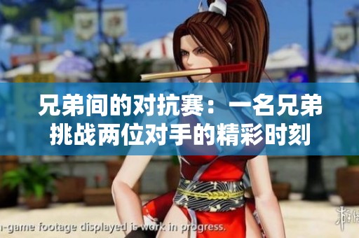 兄弟间的对抗赛：一名兄弟挑战两位对手的精彩时刻