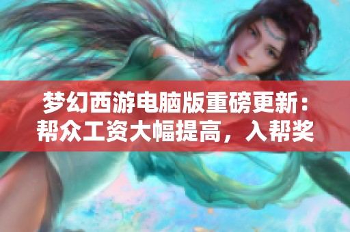 梦幻西游电脑版重磅更新：帮众工资大幅提高，入帮奖励1.7亿！