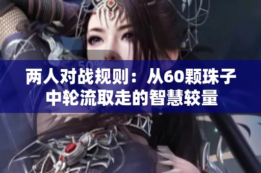 两人对战规则：从60颗珠子中轮流取走的智慧较量