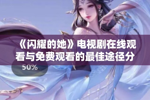 《闪耀的她》电视剧在线观看与免费观看的最佳途径分享
