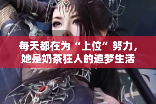 每天都在为“上位”努力，她是奶茶狂人的追梦生活