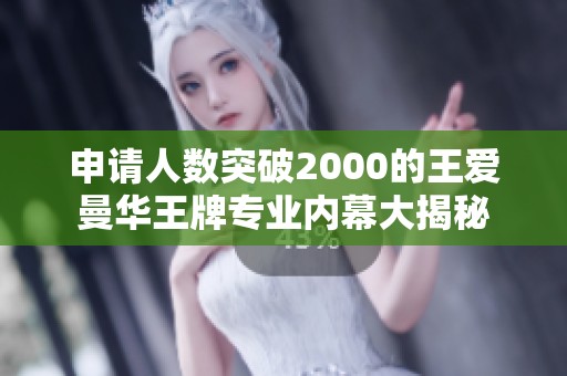 申请人数突破2000的王爱曼华王牌专业内幕大揭秘