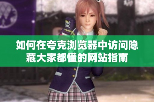 如何在夸克浏览器中访问隐藏大家都懂的网站指南