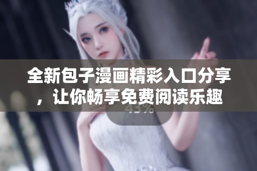全新包子漫画精彩入口分享，让你畅享免费阅读乐趣