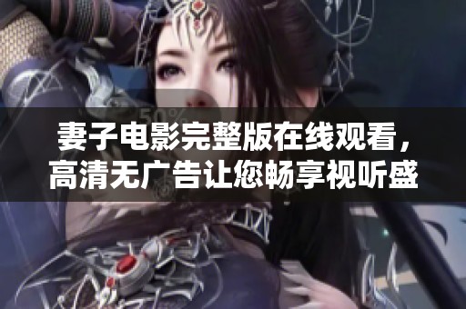 妻子电影完整版在线观看，高清无广告让您畅享视听盛宴