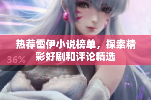 热荐雷伊小说榜单，探索精彩好剧和评论精选