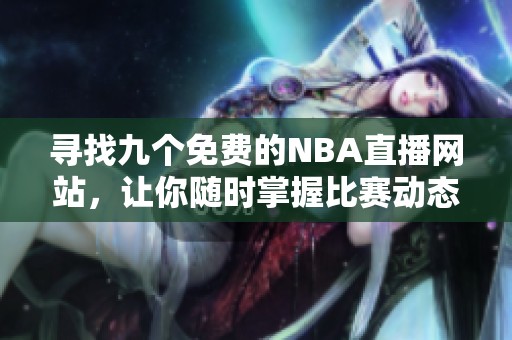 寻找九个免费的NBA直播网站，让你随时掌握比赛动态