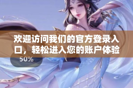 欢迎访问我们的官方登录入口，轻松进入您的账户体验