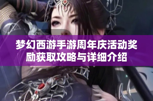 梦幻西游手游周年庆活动奖励获取攻略与详细介绍