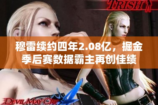 穆雷续约四年2.08亿，掘金季后赛数据霸主再创佳绩