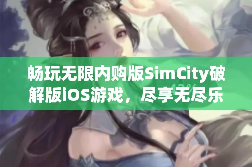 畅玩无限内购版SimCity破解版iOS游戏，尽享无尽乐趣与创意！