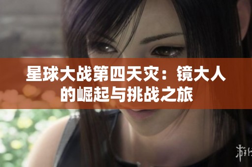星球大战第四天灾：镜大人的崛起与挑战之旅