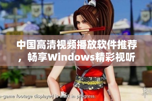 中国高清视频播放软件推荐，畅享Windows精彩视听体验