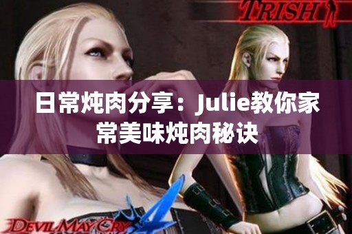 日常炖肉分享：Julie教你家常美味炖肉秘诀