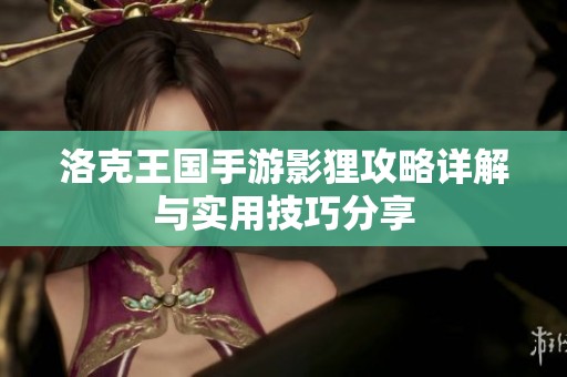 洛克王国手游影狸攻略详解与实用技巧分享