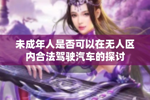 未成年人是否可以在无人区内合法驾驶汽车的探讨