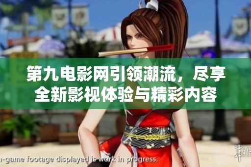 第九电影网引领潮流，尽享全新影视体验与精彩内容