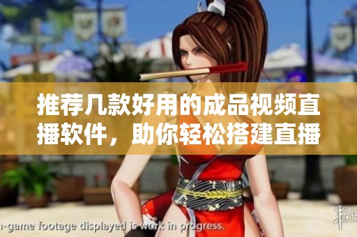 推荐几款好用的成品视频直播软件，助你轻松搭建直播平台