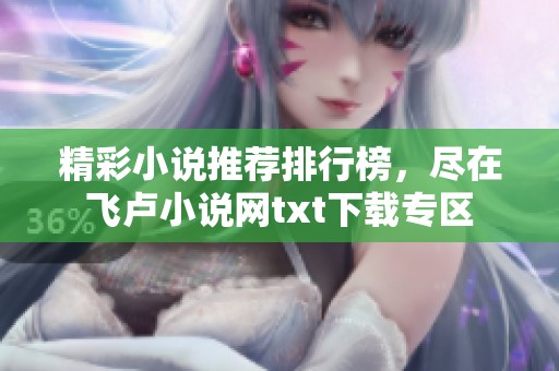 精彩小说推荐排行榜，尽在飞卢小说网txt下载专区