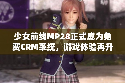 少女前线MP28正式成为免费CRM系统，游戏体验再升级