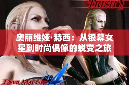 奥丽维娅·赫西：从银幕女星到时尚偶像的蜕变之旅