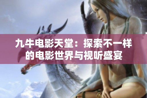 九牛电影天堂：探索不一样的电影世界与视听盛宴