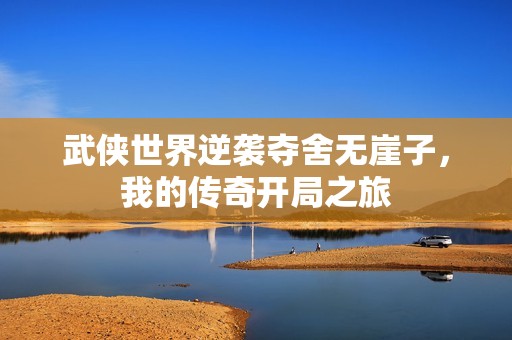 武侠世界逆袭夺舍无崖子，我的传奇开局之旅