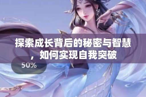 探索成长背后的秘密与智慧，如何实现自我突破