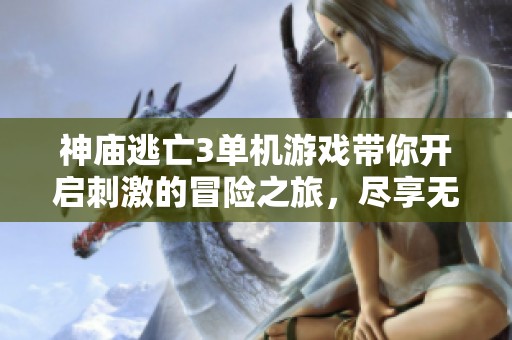 神庙逃亡3单机游戏带你开启刺激的冒险之旅，尽享无尽乐趣