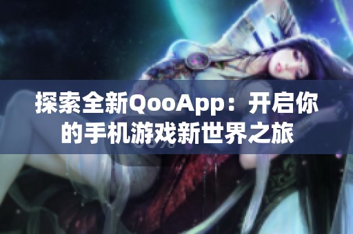 探索全新QooApp：开启你的手机游戏新世界之旅
