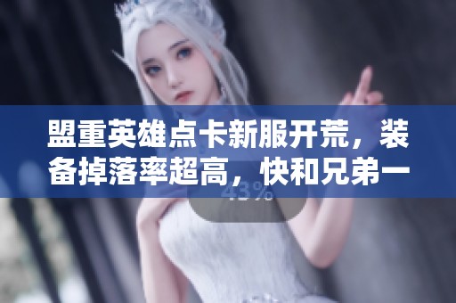 盟重英雄点卡新服开荒，装备掉落率超高，快和兄弟一起打金！