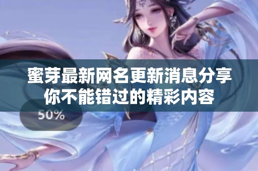 蜜芽最新网名更新消息分享你不能错过的精彩内容