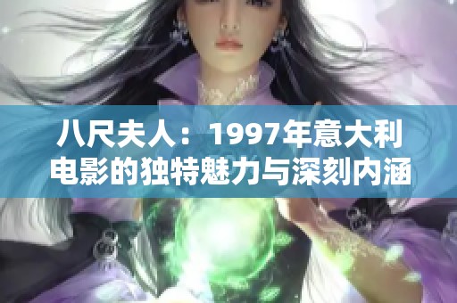八尺夫人：1997年意大利电影的独特魅力与深刻内涵解析