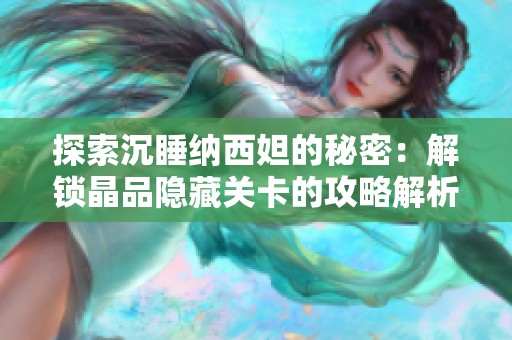 探索沉睡纳西妲的秘密：解锁晶品隐藏关卡的攻略解析