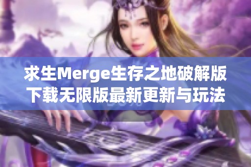 求生Merge生存之地破解版下载无限版最新更新与玩法解析 求生Merge生存之地破解版下载无限版最新更新与玩法解析