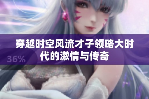 穿越时空风流才子领略大时代的激情与传奇