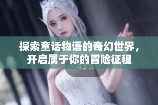 探索童话物语的奇幻世界，开启属于你的冒险征程