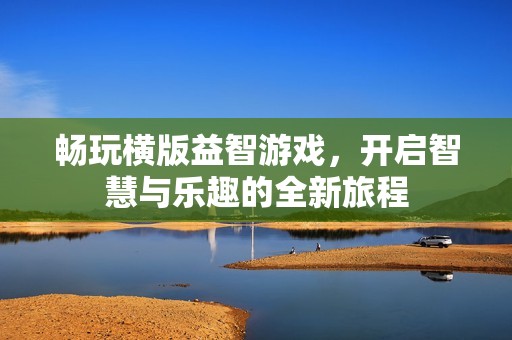 畅玩横版益智游戏，开启智慧与乐趣的全新旅程