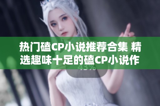 热门磕CP小说推荐合集 精选趣味十足的磕CP小说作品