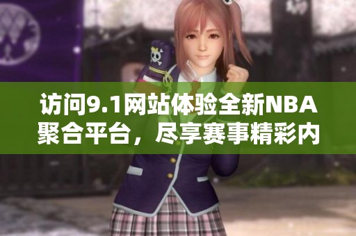 访问9.1网站体验全新NBA聚合平台，尽享赛事精彩内容