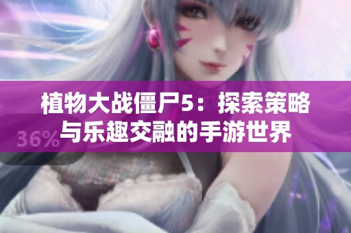 植物大战僵尸5：探索策略与乐趣交融的手游世界