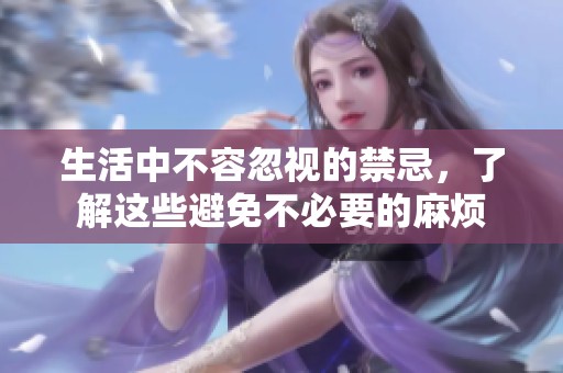 生活中不容忽视的禁忌，了解这些避免不必要的麻烦