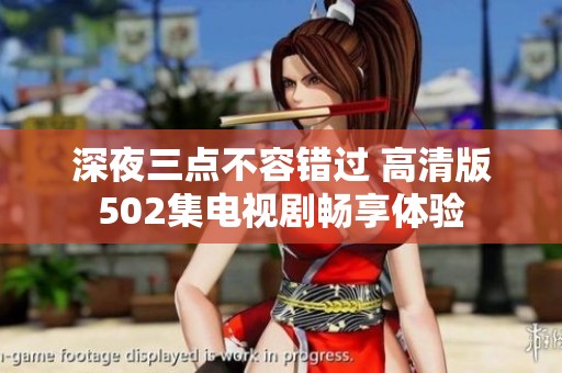 深夜三点不容错过 高清版502集电视剧畅享体验